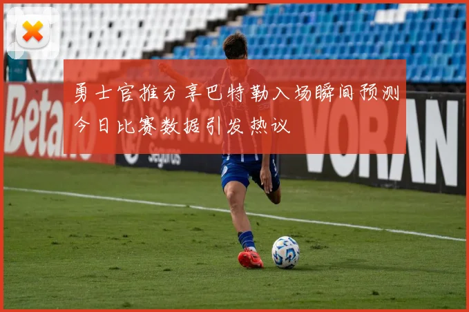 勇士官推分享巴特勒入场瞬间预测今日比赛数据引发热议