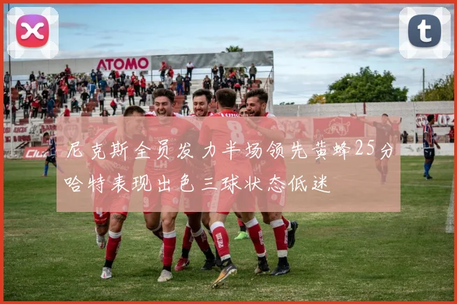 尼克斯全员发力半场领先黄蜂25分哈特表现出色三球状态低迷